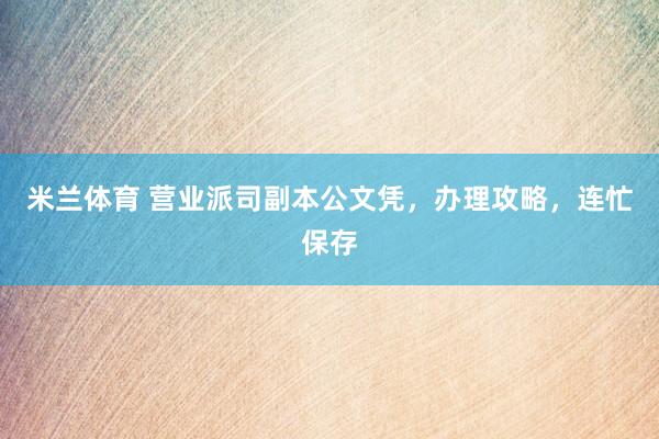 米兰体育 营业派司副本公文凭，办理攻略，连忙保存