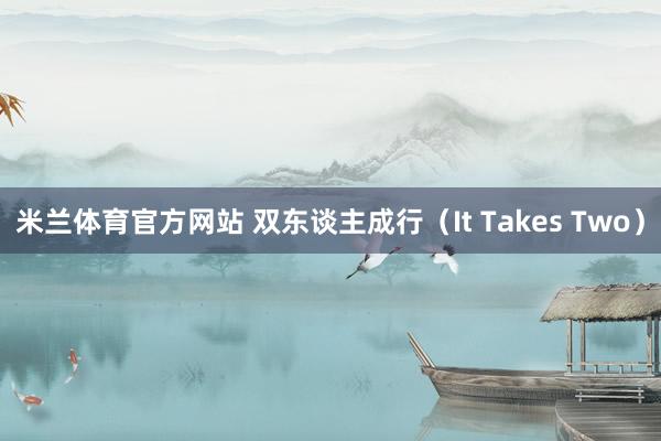 米兰体育官方网站 双东谈主成行（It Takes Two）
